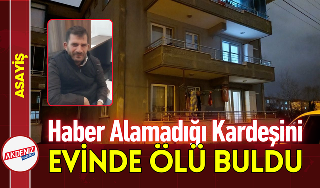 Haber Alamadığı Kardeşini Evinde Ölü Buldu!