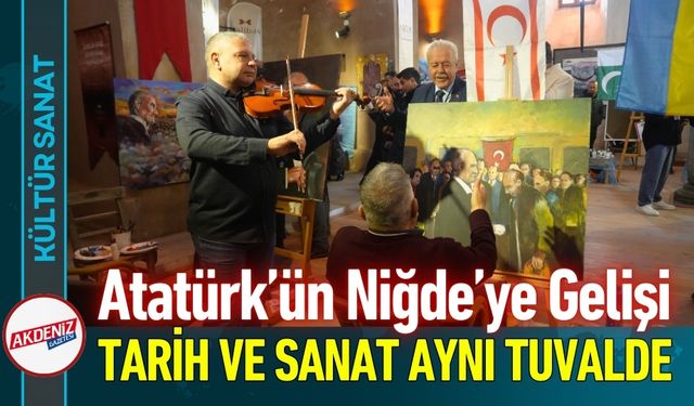 Atatürk’ün Niğde Gelişi Sanatla Yorumlandı