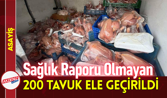 Sağlık Raporu Olmayan 200 Tavuk Ele Geçirildi!