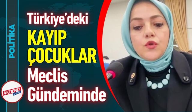 Türkiye'deki Kayıp Çocuklar Meclis Gündeminde