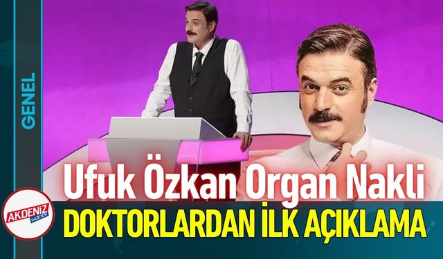 Ufuk Özkan Organ Nakli Oldu: Doktorlardan İlk Açıklama