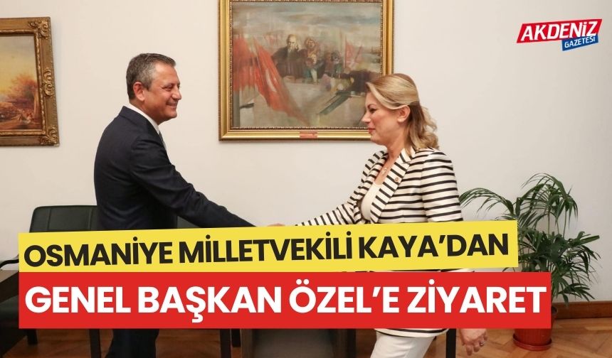 Osmaniye Milletvekili Kaya'dan Genel Başkan Özel’e ziyaret