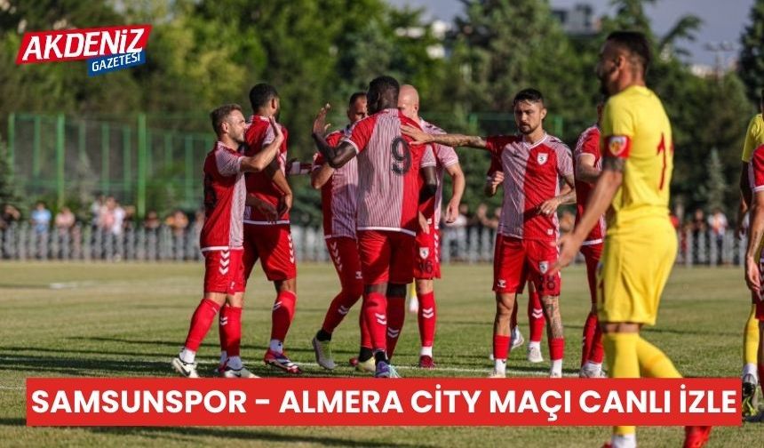 Samsunspor - Almera City maçı Canlı İzle, hangi kanalda, saat kaçta, ne zaman?