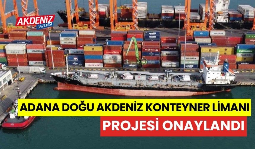 Adana Doğu Akdeniz Konteyner Limanı projesi onaylandı
