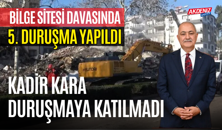 BİLGE SİTESİ DAVASINDA 5.DURUŞMA YAPILDI, KADİR KARA MAHKEMEYE GELMEDİ…