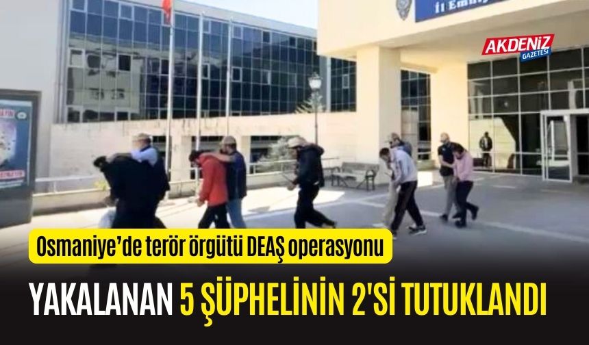 OSMANİYE'DE TERÖR OPERASYONU: 5 ŞÜPHELİ YAKALANDI