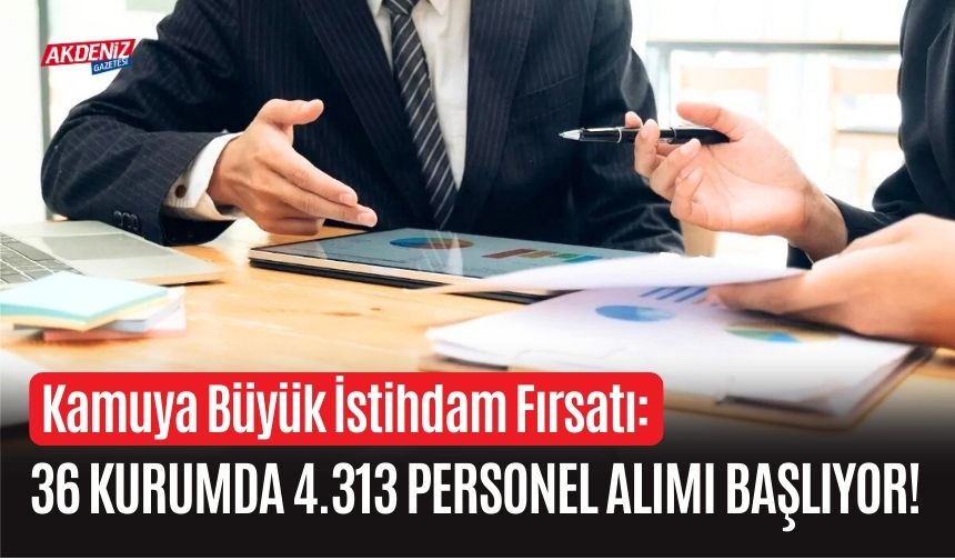 Kamuya Büyük İstihdam Fırsatı 36 Kurumda 4.313 Personel Alımı Başlıyor!