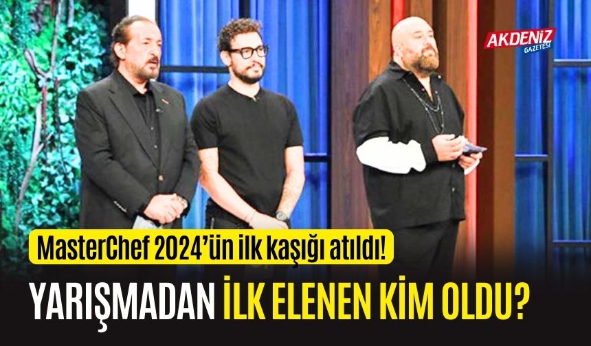 MasterChef 2024’ün ilk kaşığı atıldı! Kim elendi?