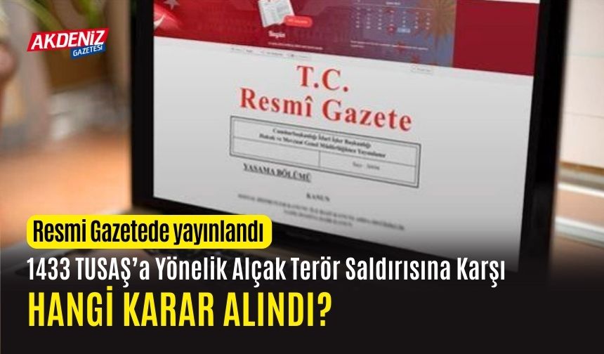 Resmi Gazete'de Yayınlandı! 1433 TUSAŞ’a Yönelik Alçak Terör Saldırısına Karşı Karar