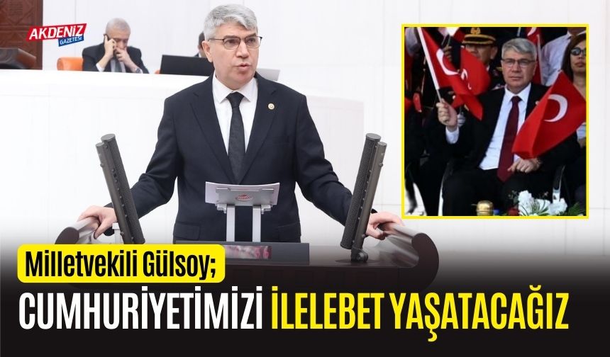 OSMANİYE MİLLETVEKİLİ GÜLSOY’DAN CUMHURİYET BAYRAMI MESAJI