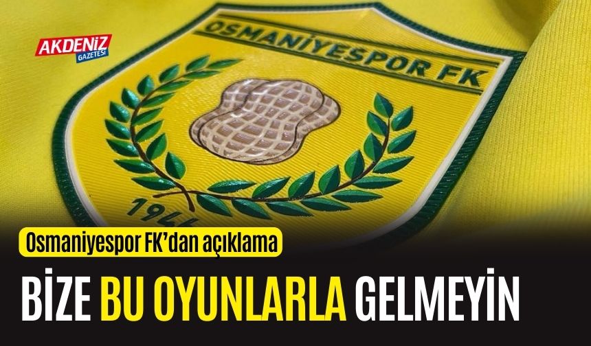 OSMANİYESPOR FK.'DAN TEPKİ: "BİZE BU OYUNLARLA GELMEYİN"