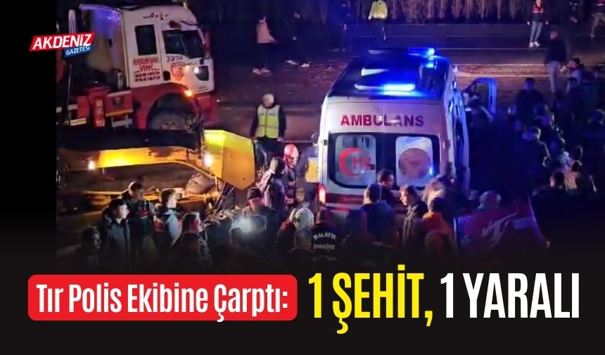 TIR POLİS EKİBİNE ÇARPTI: 1 ŞEHİT, 1 YARALI