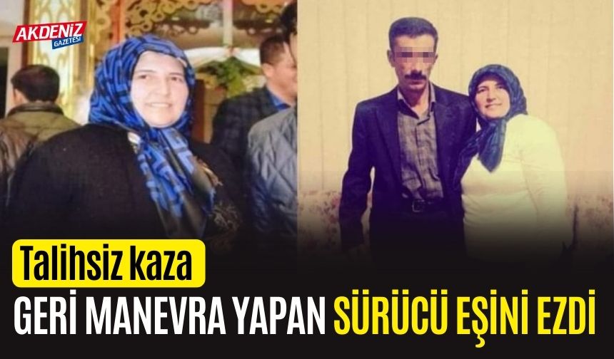 Antalya’da Feci Kaza: Geri Manevra Yapan Sürücü Eşini Ezdi