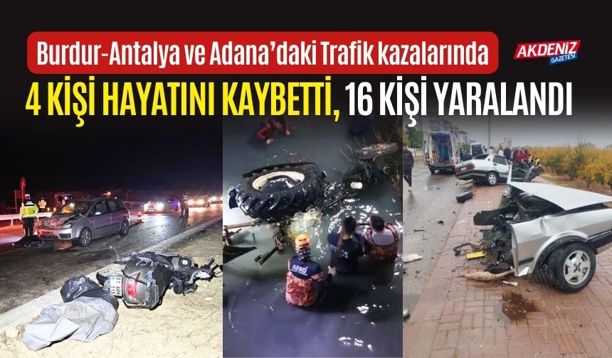 BURDUR-ANTALYA VE ADANA’DAKİ TRAFİK KAZALARINDA 4 KİŞİ HAYATINI KAYBETTİ, 16 KİŞİ YARALANDI