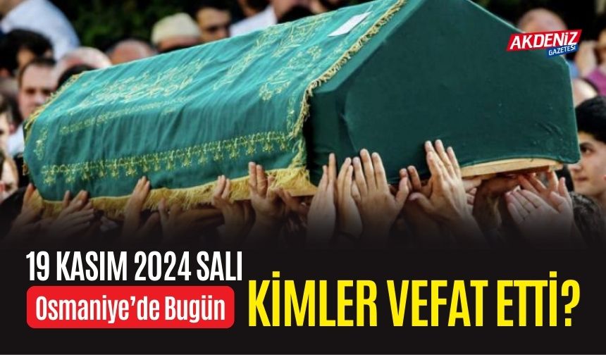 OSMANİYE'DE 19 KASIM 2024 SALI GÜNÜ VEFAT EDENLER