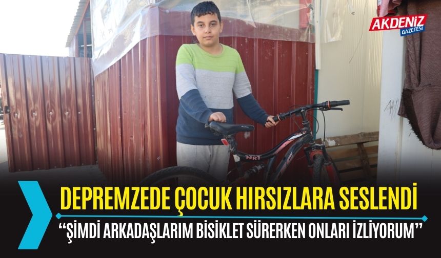 Depremzede çocuk bisikletini çalan hırsızlara seslendi