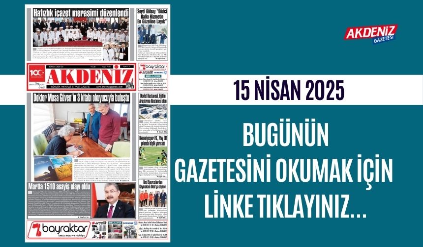 AKDENİZ GAZETESİNDE 15 NİSAN 2025'TE HANGİ HABERLERE YER VERİLDİ