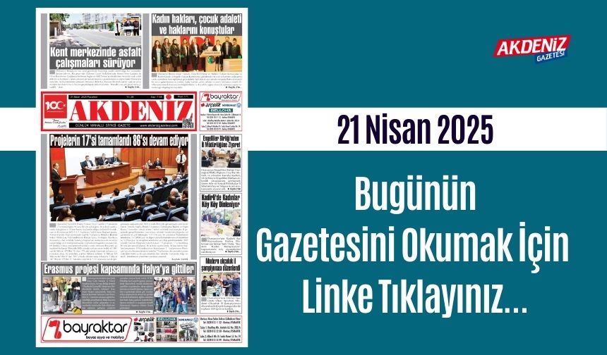 Akdeniz Gazetesinde 21 Nisan 2025'te Hangi Haberlere Yer Verildi