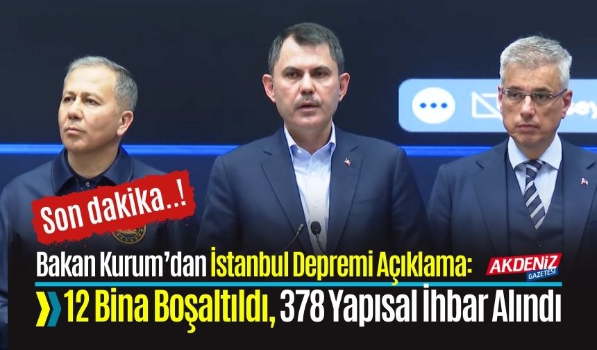 Bakan Kurum’dan İstanbul Depremi Açıklama: 12 Bina Boşaltıldı, 378 Yapısal İhbar Alındı