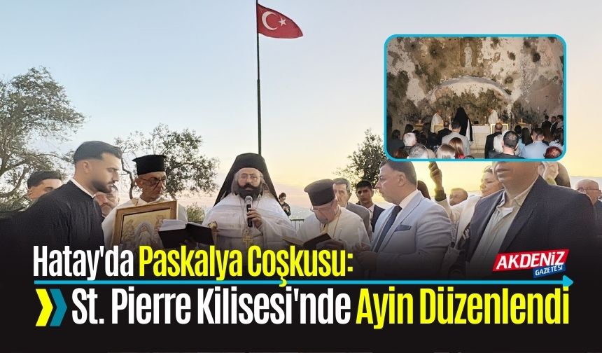 Hatay'da Paskalya Coşkusu: St. Pierre Kilisesi'nde Ayin Düzenlendi