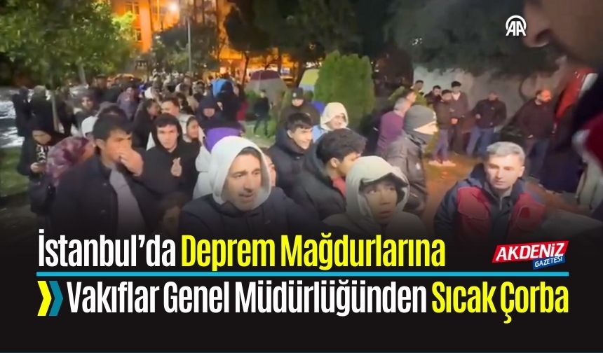 İstanbul’da Deprem Mağdurlarına Vakıflar Genel Müdürlüğünden Sıcak Çorba