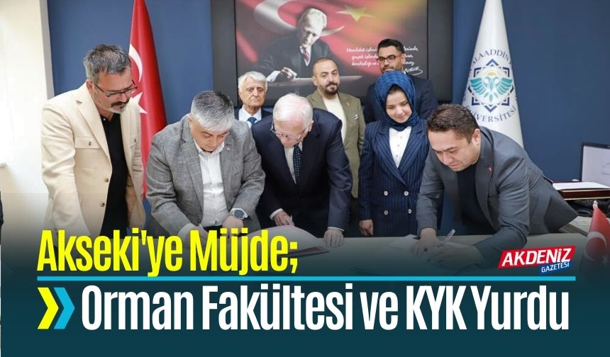 Akseki'ye Orman Fakültesi ve KYK Yurdu İçin İmzalar Atıldı