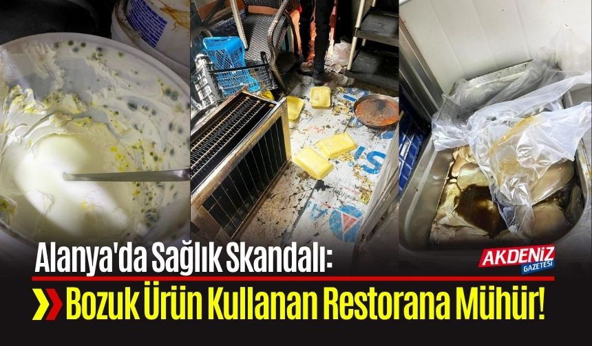 Alanya'da Sağlık Skandalı: Bozuk Ürün Kullanan Restorana Mühür!