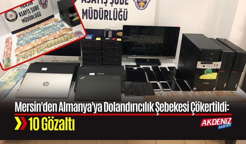 Mersin'den Almanya'ya Dolandırıcılık Şebekesi Çökertildi: 10 Gözaltı