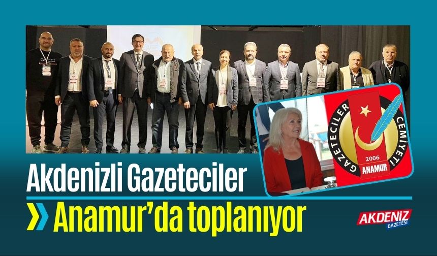 Akdenizli Gazeteciler Anamur’da toplanıyor