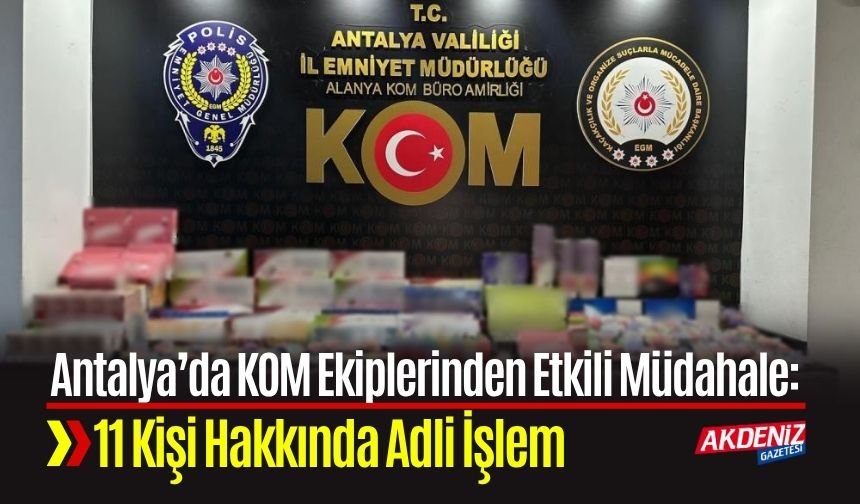 Antalya’da KOM Ekiplerinden Etkili Müdahale: 11 Kişiye Adli İşlem