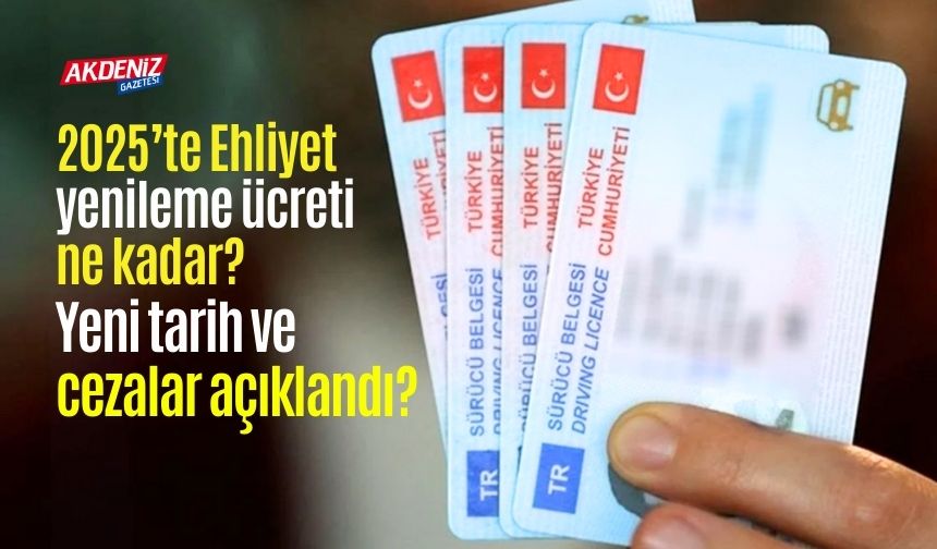 2025’te Ehliyet yenileme ücreti ne kadar? yeni tarih ve cezalar açıklandı