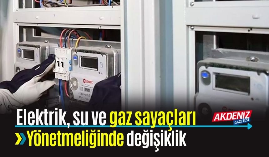 Elektrik, Su ve Gaz Sayaçları Yönetmeliğinde Değişiklik