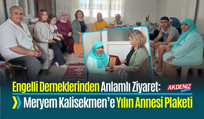 Engelli Derneklerinden Anlamlı Ziyaret: Meryem Kalisekmen’e Yılın Annesi Plaketi