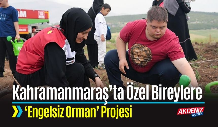 Kahramanmaraş’ta Özel Bireyler İçin ‘Engelsiz Orman’ Projesi