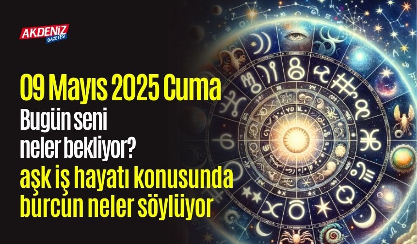 09 Mayıs 2025 Cuma Günlük Burç Yorumları: Aşk, iş, sağlık hayatınızda neler olacak?