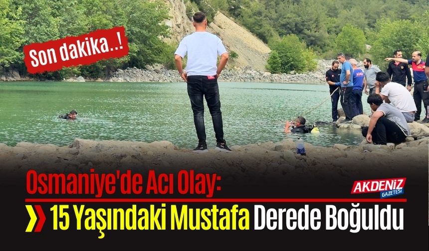 Osmaniye'de Acı Olay: 15 Yaşındaki Mustafa Derede Boğuldu
