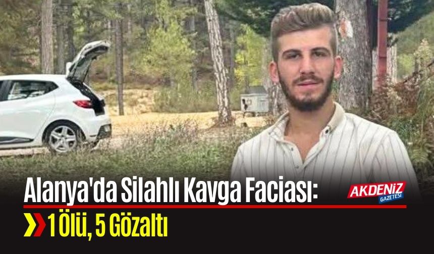 Alanya'da Silahlı Kavga Faciası: 1 Ölü, 5 Gözaltı