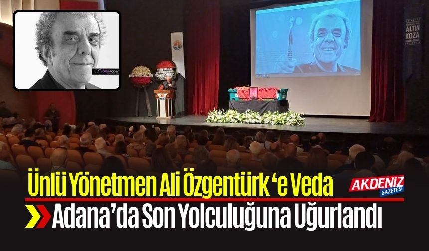 Ali Özgentürk Memleketi Adana’da Son Yolculuğuna Uğurlandı