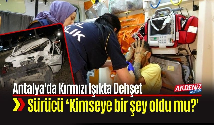 Antalya'da Kırmızı Işıktaki Otomobili Kamyon Hurdaya Çevirdi