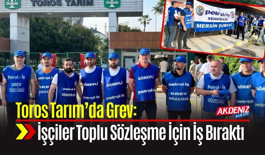 Toros Tarım’da Grev: İşçiler Toplu Sözleşme İçin İş Bıraktı