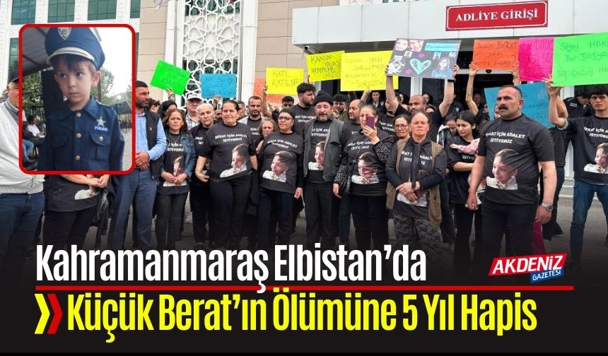 Kahramanmaraş Elbistan’da Küçük Berat’ın Ölümüne 5 Yıl Hapis