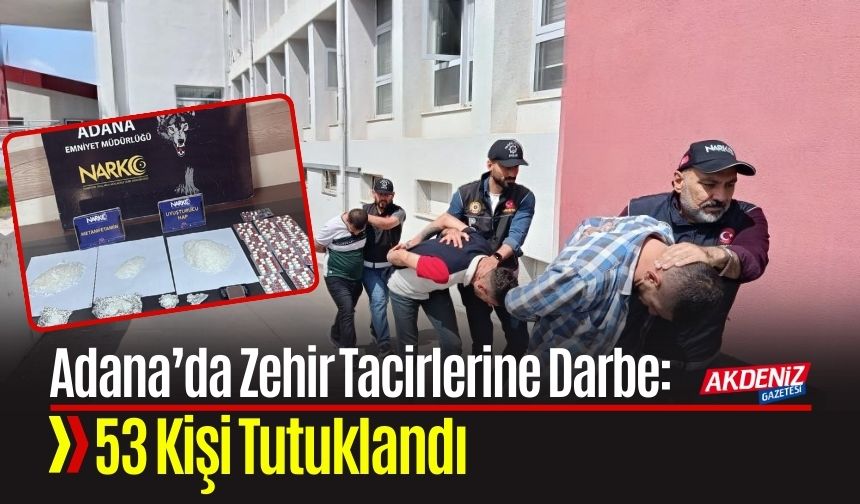 Adana’da Zehir Tacirlerine Büyük Darbe: 53 Kişi Tutuklandı