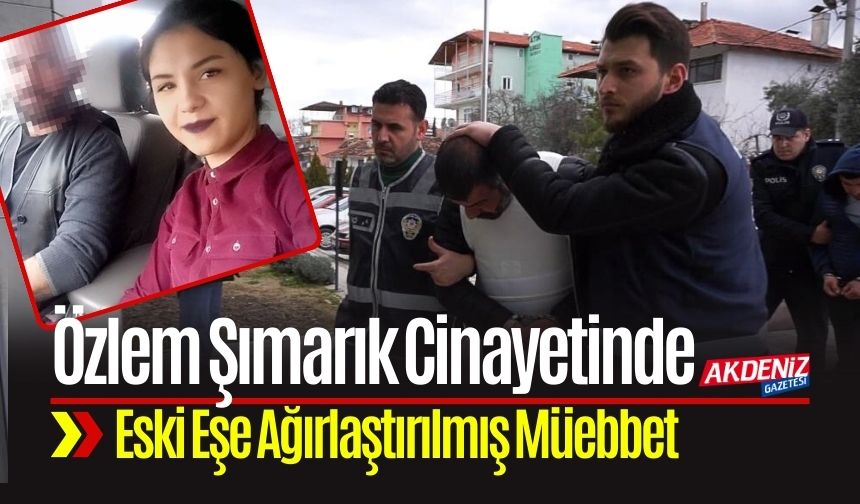 Özlem Şımarık Davasında Eski Eşe Ağırlaştırılmış Müebbet