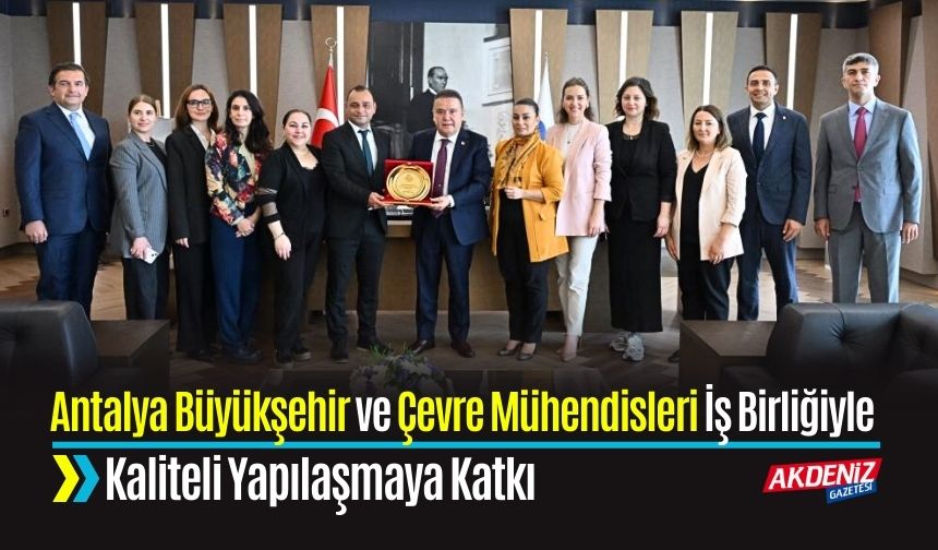 Antalya Büyükşehir ve Çevre Mühendisleri İş Birliğiyle Kaliteli Yapılaşmaya Katkı