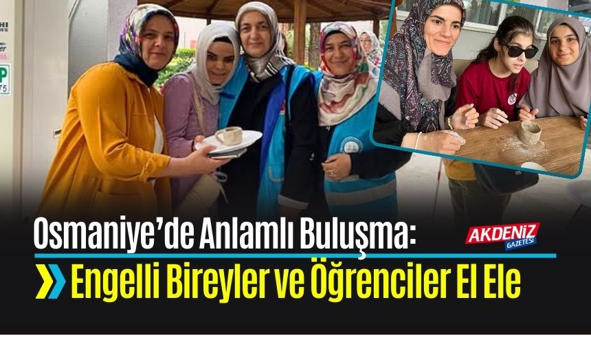 Osmaniye’de Anlamlı Buluşma: Engelli Bireyler ve Öğrenciler El Ele