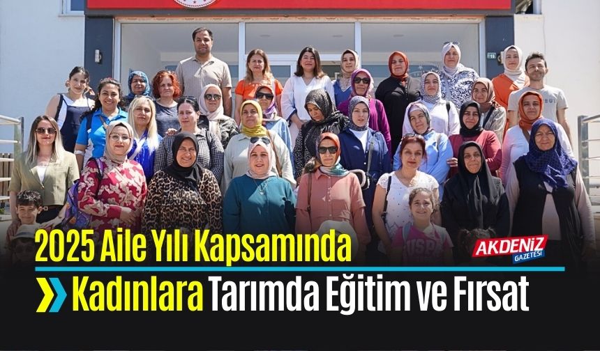 2025 Aile Yılı Kapsamında Kadınlara Tarımda Eğitim ve Fırsat
