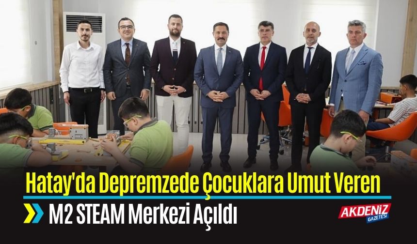 Hatay'da Depremzede Çocuklara Umut; M2 STEAM Merkezi Açıldı