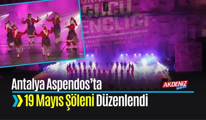 Aspendos’ta 19 Mayıs Coşkusu Gençlik Şöleniyle Taçlandı