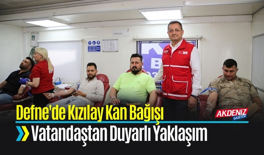 Defne'de Kızılay Kan Bağışı Etkinliğine Vatandaştan Duyarlı Yaklaşım