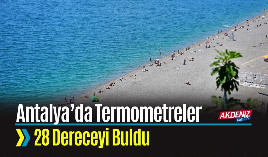 Antalya’da Termometreler 28 Dereceyi Buldu
